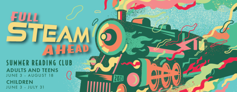 Full STEAM Ahead. Summer Reading Club. Adults and Teens 6/3-8/18. Children 6/3-7/31.