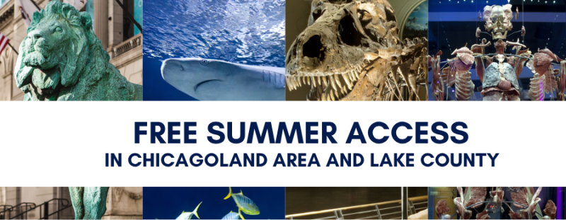 Free Summer Access in Chicagoland area and Lake County with images of a lion statue outside of the Art Institute, a shark from the Shedd Aquarium, SUE from the Field Museum, and a human skeleton from the Science and Industry Museum