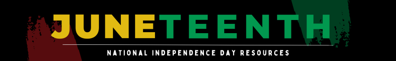 Juneteenth National Independence Day Resources