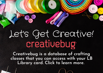 Let's Get Creative! Creativebug. Creativebug is a database of crafting classes that you can access with your LB Library card. Click to learn more. 