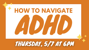 Learn more about How to Navigate ADHD on Thursday, May 7 at 6pm