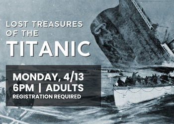 Register for the Lost Treasures of the Titanic, Monday, April 13 at 6pm