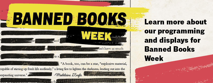 Banned Books Week. Learn more about our programming and displays for Banned Books Week.