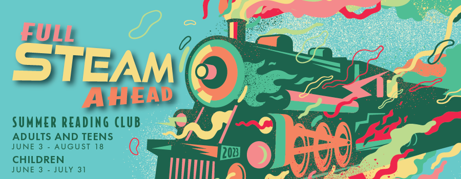 Full STEAM Ahead. Summer Reading Club. Adults and Teens June 3 - August 18. Children June 3 - July 31.