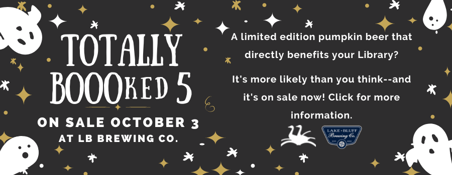 Totally BOOOked 5 on sale October 3 at Lake Bluff Brewing Company. A limited edition pumpkin beer that directly benefits your Library? It's more likely than you think--and it's on sale now! Click for more information.