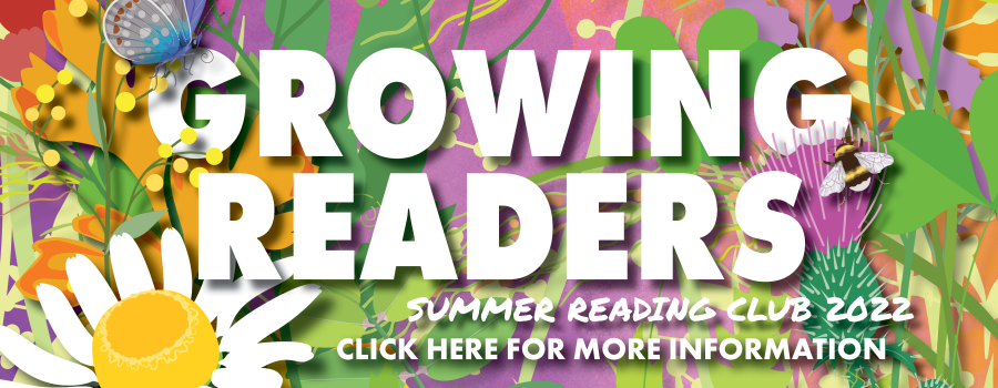 Growing Readers Summer Reading Club 2022. Click here for more information.