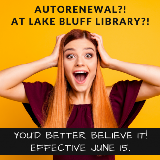 Autorenewal?! At Lake Bluff Library?! You'd better believe it! Effective June 15.