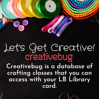 Let's get creative! Creativebug. Creativebug is a database of crafting classes that you can access with your LB Library card.