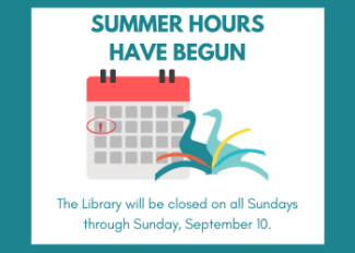 Summer Hours have begun. The Library will be closed on all Sundays through Sunday, September 10.