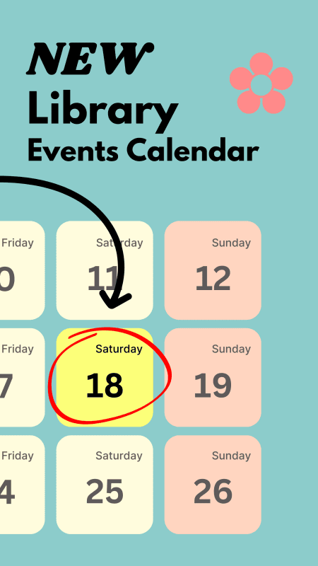 A pastel calendar highlights Saturday the 18th with a red circle and arrow. Text reads: NEW Library Events Calendar. A pink flower decorates the top right corner.