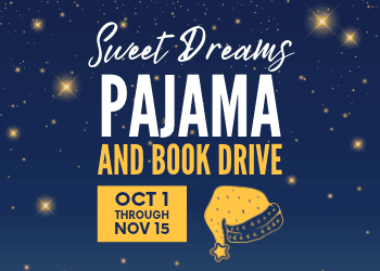 Sweet Dreams Pajama and Book Drive, October 1 through November 15.