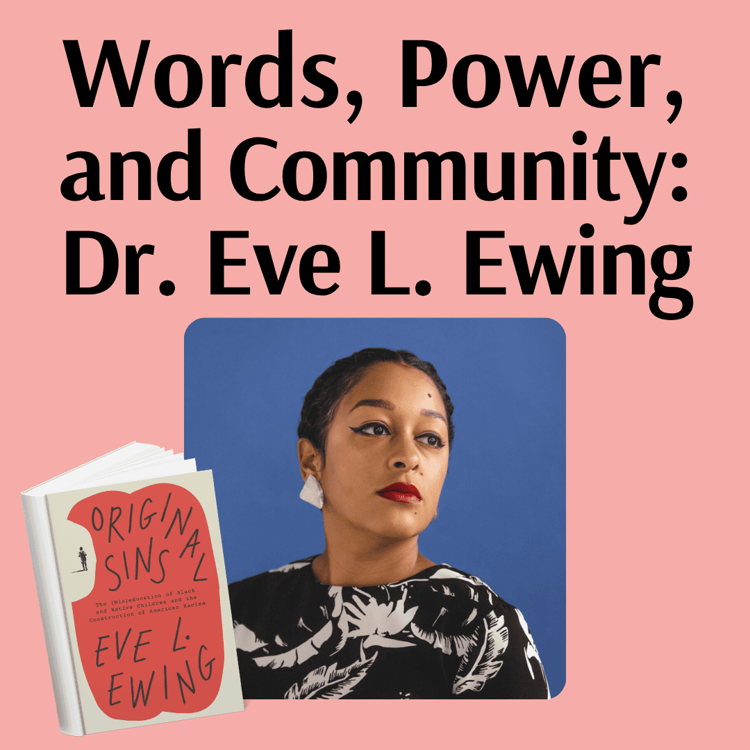 event poster titled words, power, and community: dr. eve l. ewing, featuring a portrait of dr. ewing and her book, original sins: the (mis)education of black and native children and the construction of american racism.